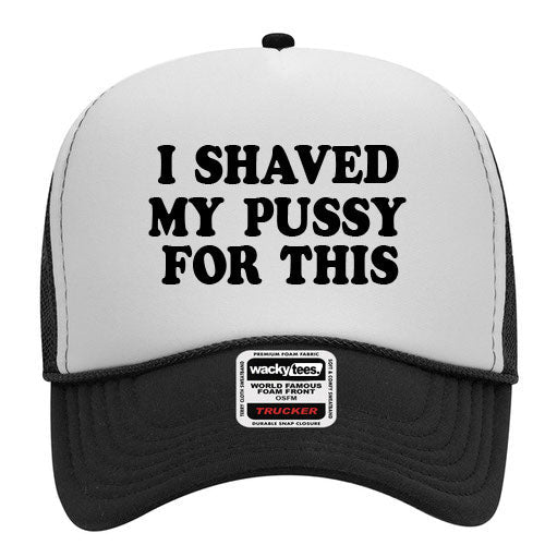 I Shaved My Puss For This Adult Funny Foam Trucker Snap Back Hat