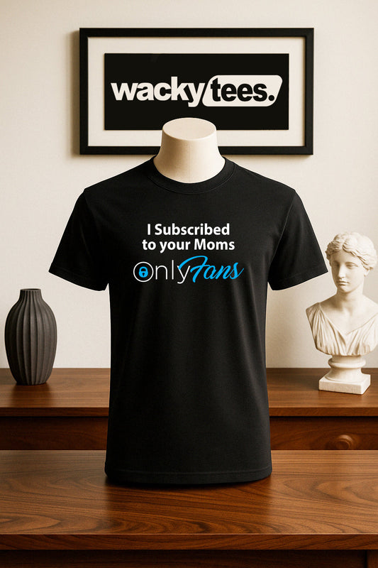 I Subscribed To Your Moms Onlyfans Funny Adult Humor Graphic Tee Shirt