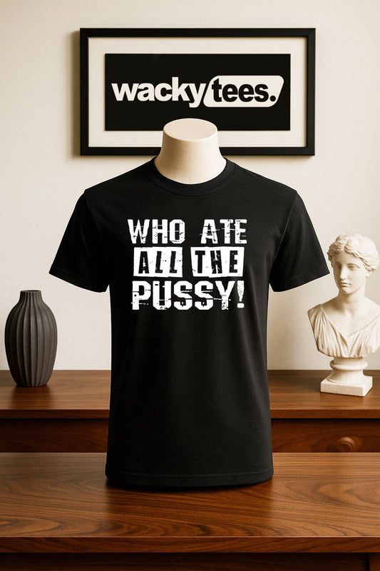 Who Ate All The Pussy Adult Humor Funny Graphic Tee Shirt