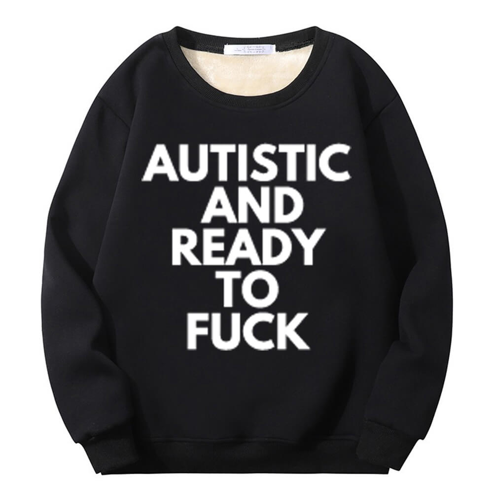 Autistic And Ready To Fuck Fleece Crew Collar Sweatshirt