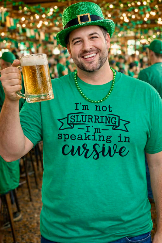 Men’s “I’m Not Slurring — I’m Speaking in Cursive” St. Patrick’s Day Tee
