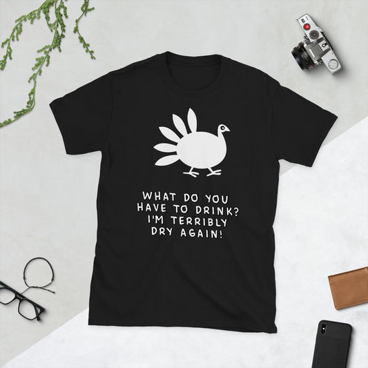 Thanksgiving Turkey What Do You Have To Drink? I'm Terribly Dry Again! Short-Sleeve Unisex T-Shirt - Lizard Vigilante